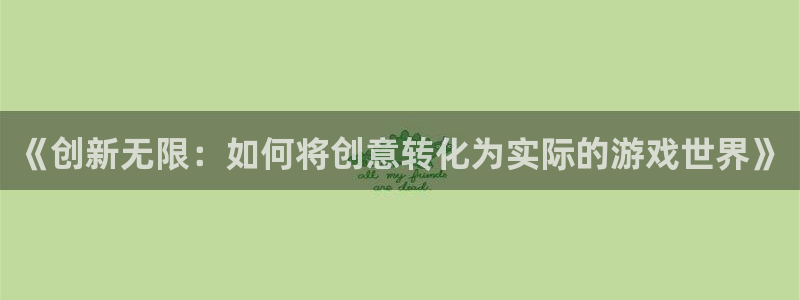 沐鸣2平台登录线路：《创新无限：如何将创意转化为实际的游戏世界》