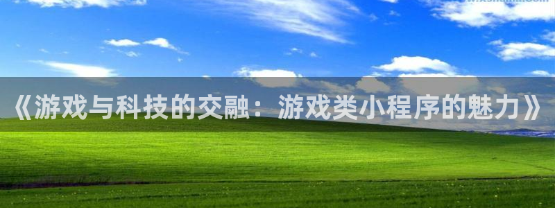沐鸣2注册：《游戏与科技的交融：游戏类小程序的魅力》