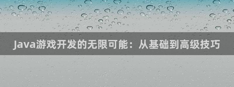 沐鸣2注册地址：Java游戏开发的无限可能：从基础到高级技巧
