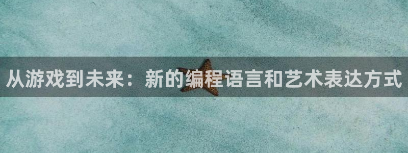 沐鸣2账号注册：从游戏到未来：新的编程语言和艺术表达方式