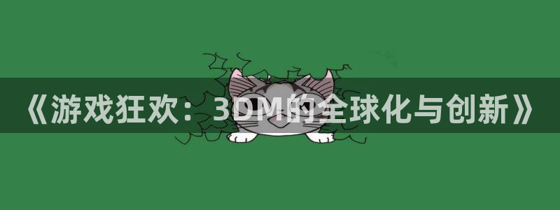 沐鸣2登录测试：《游戏狂欢：3DM的全球化与创新》