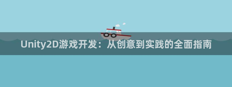 沐鸣2登录地址：Unity2D游戏开发：从创意到实践的全面指南