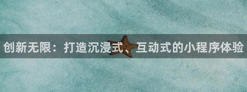 沐鸣2平台官方注册登录：创新无限：打造沉浸式、互动式的小程序体验